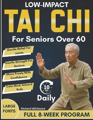 Low-Impact Tai Chi for Seniors Over 60: An 8-Week Full Illustrated Step-by-Step Gentle Program to Restore Balance, Flexibility, Confidence and Prevent Falls - Richard Whitmore - cover