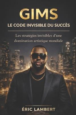 Gims - Le Code Invisible du Succès: Ce que l'on ne te dira jamais sur son ascension - Eric Lambert - cover