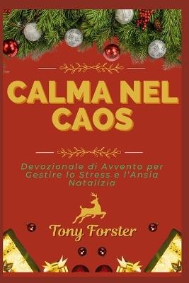 Calma Nel Caos: Devozionale di Avvento per Gestire lo Stress e l'Ansia Natalizia - Tony Forster - cover
