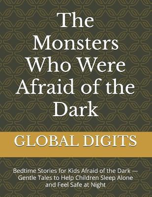 The Monsters Who Were Afraid of the Dark: Bedtime Stories for Kids Afraid of the Dark - Gentle Tales to Help Children Sleep Alone and Feel Safe at Night - Mohamed Larbi,Global Digits - cover