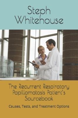 The Recurrent Respiratory Papillomatosis Patient's Sourcebook: Causes, Tests, and Treatment Options - Steph E Whitehouse Mat - cover