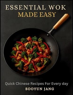 Essential Wok Cooking Made Easy: Quick Chinese Recipes for Every day - Sooyun Jang - cover