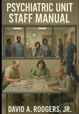 Psychiatric Unit Staff Manual: A Guide for workers at Mental Health Facilities - David A Rodgers - cover
