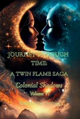 Journey Through Time: A Twin Flame Saga: Volume VI - Colonial Shadows - Kristen Mae Devoue - cover