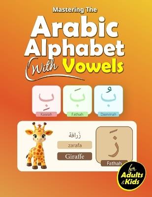 Mastering the Arabic with Vowels: Quickly Learn the Arabic Letters with Vowels, Words, and Pictures - Perfect for Kids and Adults - Amina Khattabi Press - cover