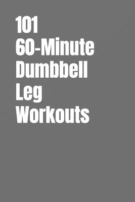 101 60-Minute Dumbbell Leg Workouts: Build Powerful, Toned, and Athletic Legs with HIIT, Functional, and Endurance Circuits - Dominique Myers,Erik Myers - cover