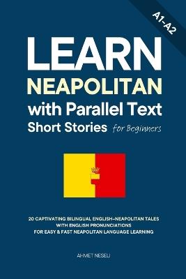 Learn Neapolitan with Parallel Text Short Stories for Beginners: 20 Captivating Bilingual English-Neapolitan Tales with English Pronunciations for Easy & Fast Neapolitan Language Learning - Ahmet Neseli - cover