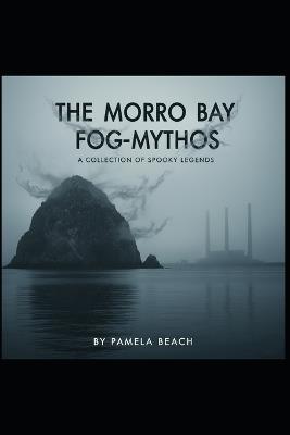 The Morro Bay Fog-Mythos: A Collection of Spooky Legends - Pamela Beach - cover