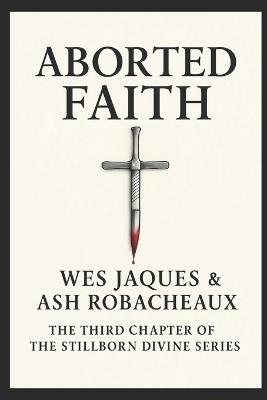 Aborted Faith: The Third Chapter of the Stillborn Divine Series - Jake Bannerman - cover