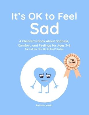It's OK to Feel Sad: A Children's Book About Sadness, Comfort, and Feelings for Ages 3-8 Part of the "It's OK to Feel" Series - Mona Vayda - cover