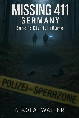 MISSING 411 - DEUTSCHLAND - Die Nullräume: Die rätselhaftesten Natur- und Wanderfälle Deutschlands - Echte deutsche Vermisstenfälle - Orte, an denen die Realität aussetzt - Nikolai Walter - cover