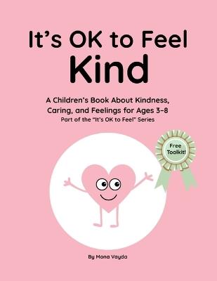It's OK to Feel Kind: A Children's Book About Kindness, Caring, and Feelings for Ages 3-8 Part of the "It's OK to Feel" Series - Mona Vayda - cover