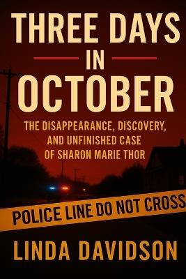 Three Days in October: The Disappearance, Discovery, and Unfinished Case of Sharon Marie Thor - Linda Davidson - cover
