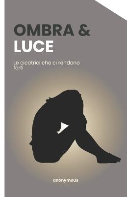 Ombra e Luce: Le cicatrici che ci rendono forti - Anonymous - cover