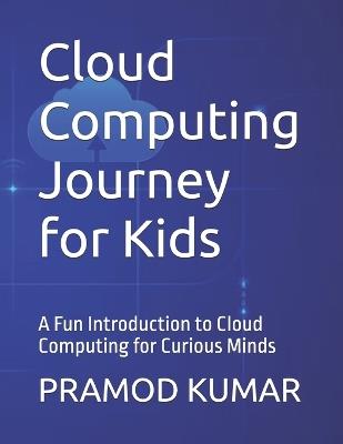 Cloud Computing Journey for Kids: A Fun Introduction to Cloud Computing for Curious Minds - Pramod Kumar - cover