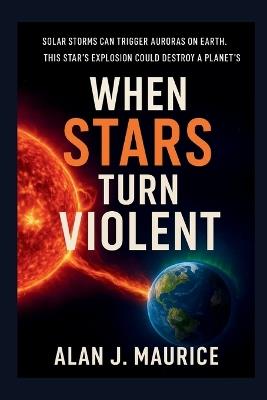 Solar storms can trigger auroras on Earth.: This star's explosion could destroy a planet's atmosphere." - Alan J Maurice - cover