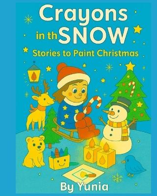 Crayons in the Snow: Stories to Paint Christmas - Yunia Sarmiento Abreu - cover