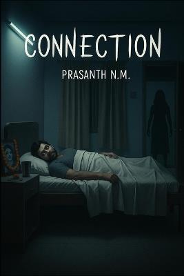Connection: A psychological horror of grief, loss, and a mother's ghost that returns colder each night, feeding on the pain her son tries to forget. - Prasanth N M - cover