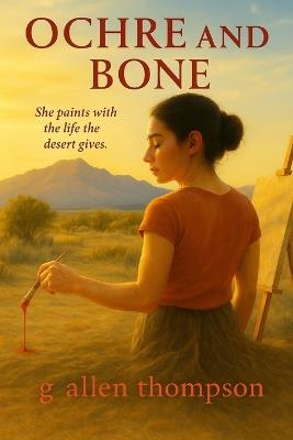 Ochre and Bone: She paints with the life the desert gives - Ga Thompson - cover