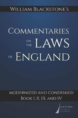 William Blackstone's Commentaries on the Laws of England: Modernized and Condensed: Book I, II, III, and IV - William Blackstone - cover