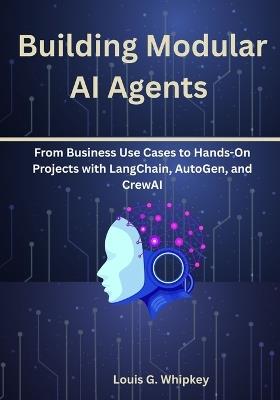 Building Modular AI Agents: From Business Use Cases to Hands-On Projects with LangChain, AutoGen, and CrewAI - Louis G Whipkey - cover
