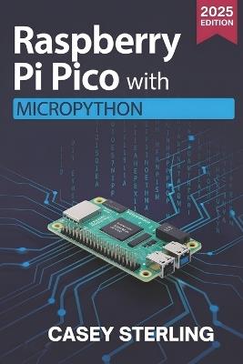 Raspberry Pi Pico with MicroPython: A Beginner's Guide to Programming, Sensors, GPIO, and IoT Projects - Casey Sterling - cover