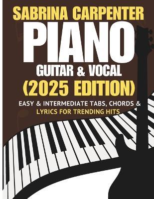 Sabrina Carpenter Piano, Guitar & Vocal Songbook: Easy & Intermediate Tabs, Chords & Lyrics for Trending Hits (2025 Edition) - Dexter Carryxon - cover