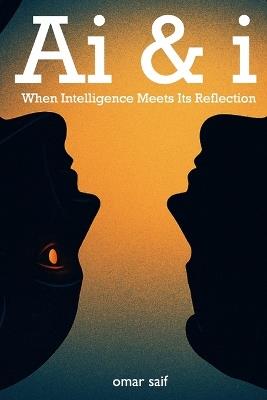 Ai & i: When Intelligence Meets Its Reflection - Omar Saif - cover