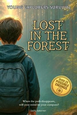 Young Explorers Survival: Lost in the Forest: An interactive power to choose adventure where you say which way the story goes, as every choice and every artifact helps shape your own adventure. - Sasha Sutormin - cover