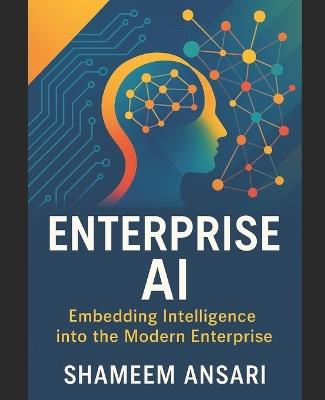 Enterprise AI: Embedding Intelligence into the Modern Enterprise - Shameem Ansari - cover