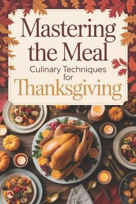 Mastering the Meal: Culinary Techniques for Thanksgiving - James Reese - cover