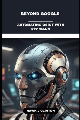 Beyond Google: Automating OSINT With Recon-NG - Hawk J Clinton - cover