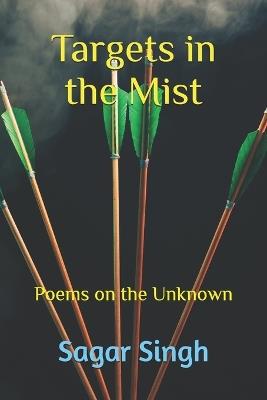 Targets in the Mist: Poems on the Unknown - Sagar Singh - cover