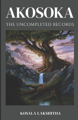 Akosoka: The Uncompleted Records - Kosala Lakshitha - cover