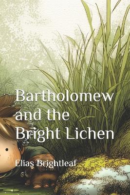 Bartholomew and the Bright Lichen - Elias Brightleaf - cover