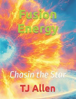 Fusion Energy: Chasin the Star - Tj Allen - cover