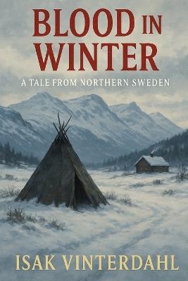 Blood in Winter: A Tale from Northern Sweden - Isak Vinterdahl - cover