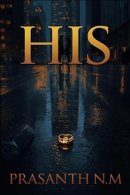 His: A dark romantic suspense where trust breaks, desire burns, and one hidden mistake threatens to ruin everything they've built together. - Prasanth N M - cover