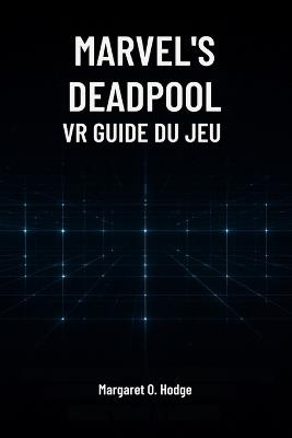 Guide du jeu VR Deadpool de Marvel: Maître Mojoworld, Découvre des Secrets et Domine le Combat avec le Mercennaire à la Bouche - Margaret O Hodge - cover