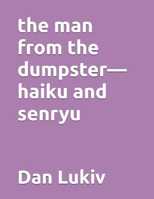 The man from the dumpster-haiku and senryu - Dan Lukiv - cover