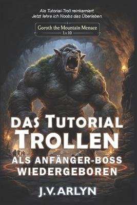 Das Tutorial Trollen: Als Anfänger-Boss Wiedergeboren: LitRPG Isekai Dungeon-Kern Progression-Fantasy - J V Arlyn - cover