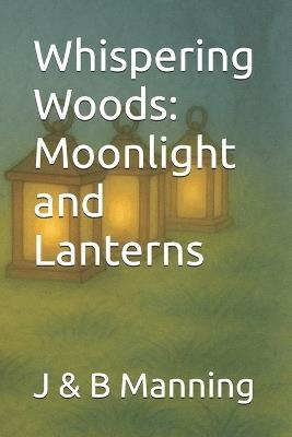 Whispering Woods: Moonlight and Lanterns - B Manning,J Manning - cover