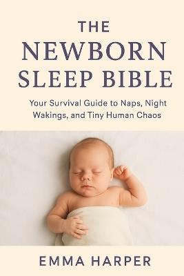 The Newborn Sleep Bible: The Ultimate Guide to Helping Your Baby (and You) Get a Full Night's Rest - Emma Harper - cover