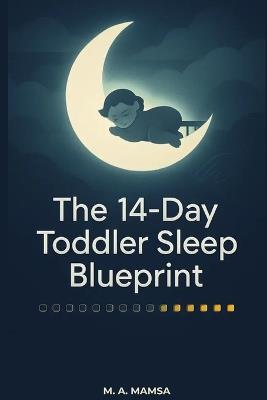 The 14 Day Toddler Sleep Blueprint: A Gentle Step-by-Step Plan to Help Your 12-24 Month Toddler Sleep Through the Night in Just 2 Weeks - M A Mamsa - cover