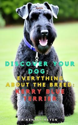 Discover your dog: Everything about the breed: Kerry Blue Terrier - A Kennet Reyen - cover