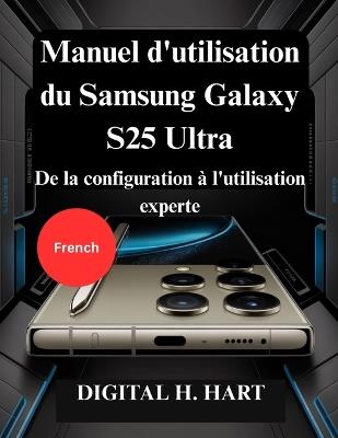Manuel d'utilisation du Samsung Galaxy S25 Ultra: De la configuration à l'utilisation experte - Digital H Hart - cover