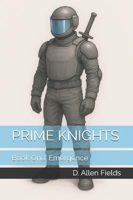 Prime Knights: Book One: Emergence - D Allen Fields - cover