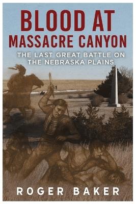 Blook at Massacre Canyon: The Last Great Battle on the Nebraska Plains - Roger Baker - cover