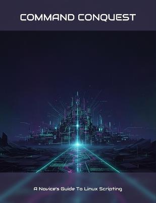 Command Conquest: A Novice'S Guide To Linux Scripting - Nash Nichols - cover