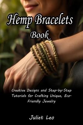 Hemp Bracelets Book: Creative Designs and Step-by-Step Tutorials for Crafting Unique, Eco-Friendly Jewelry - Juliet Leo - cover